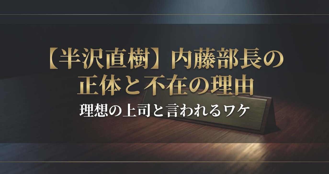 【半沢直樹】内藤部長の正体と不在の理由！理想の上司と言われるワケ