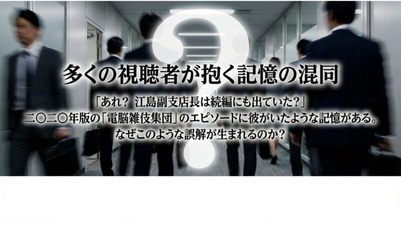 江島副支店長が続編の電脳雑伎集団にも出ていたという記憶の混同についての解説