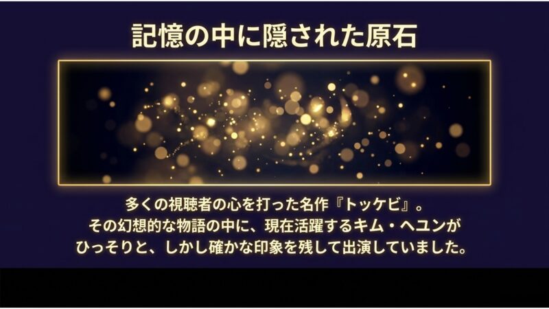 多くの視聴者の心を打った名作トッケビに、現在活躍するキム・ヘユンがひっそりと出演していたことを示すスライド