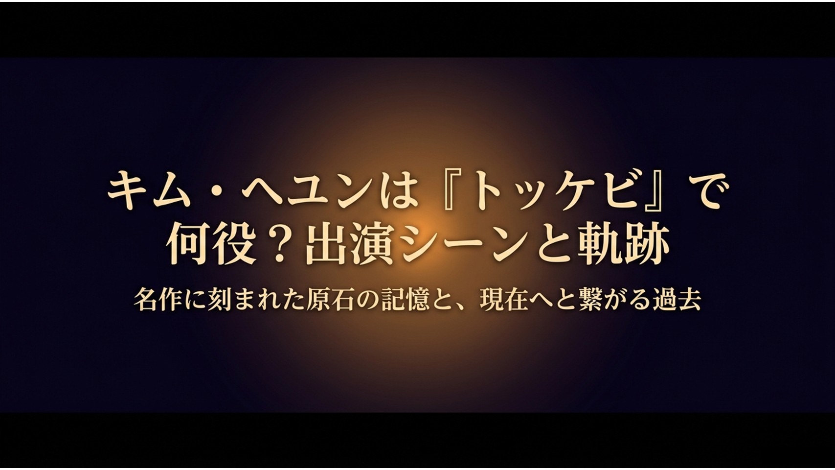 キム・ヘユンがトッケビで演じた役柄とこれまでのキャリアの軌跡を示すタイトル画像