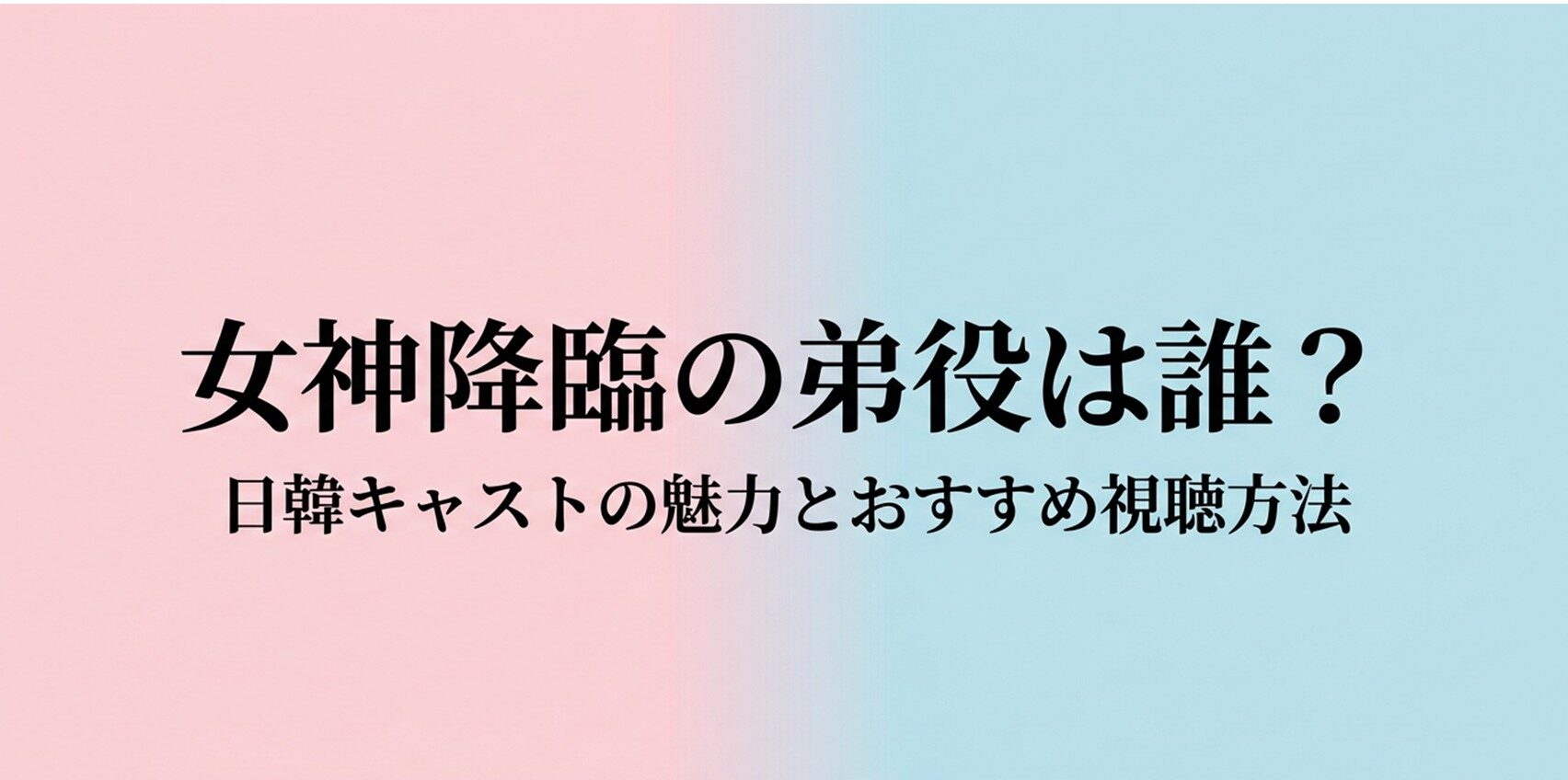女神降臨の弟役は誰？日韓キャストの魅力とおすすめ視聴方法のタイトル画像