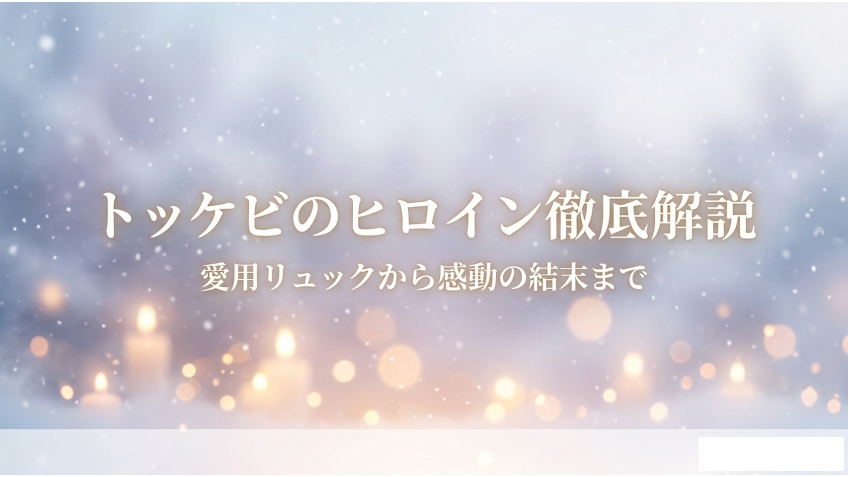トッケビのヒロイン徹底解説と愛用リュックから感動の結末までを示すタイトルスライド画像